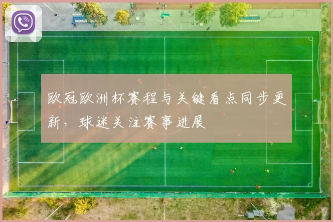 欧冠欧洲杯赛程与关键看点同步更新，球迷关注赛事进展