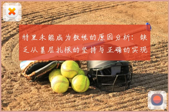 特里未能成为教练的原因分析：缺乏从基层扎根的坚持与正确的实现方式