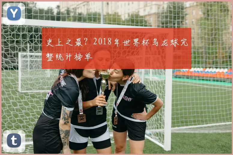 史上之最?2018年世界杯乌龙球完整统计榜单