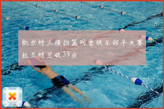 凯尔特人横扫篮网晋级东部半决赛杜兰特空砍39分