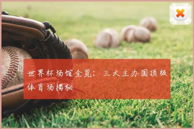 世界杯场馆全览:三大主办国顶级体育场揭秘