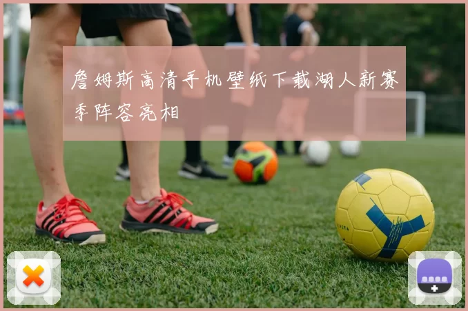 詹姆斯高清手机壁纸下载湖人新赛季阵容亮相