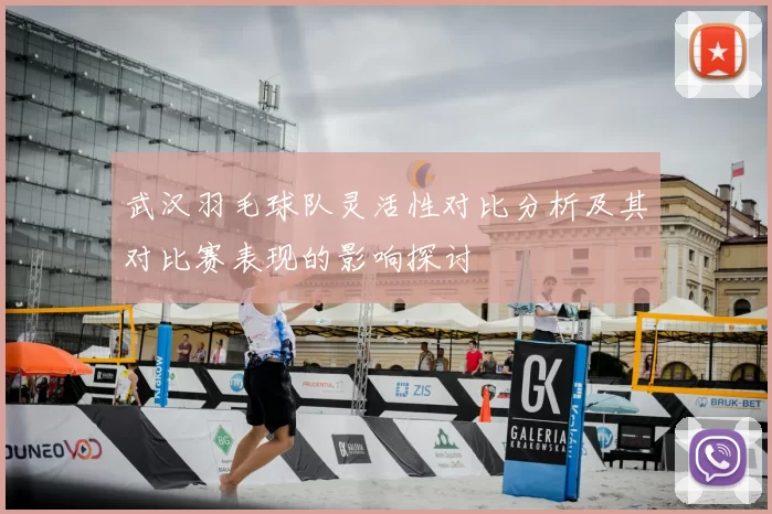 武汉羽毛球队灵活性对比分析及其对比赛表现的影响探讨