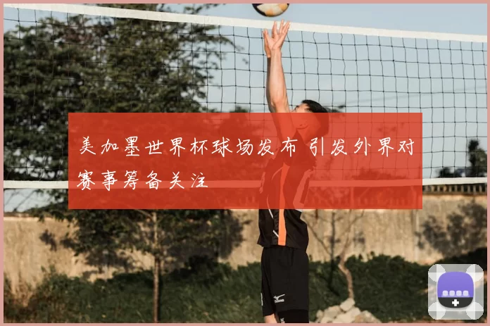 美加墨世界杯球场发布 引发外界对赛事筹备关注